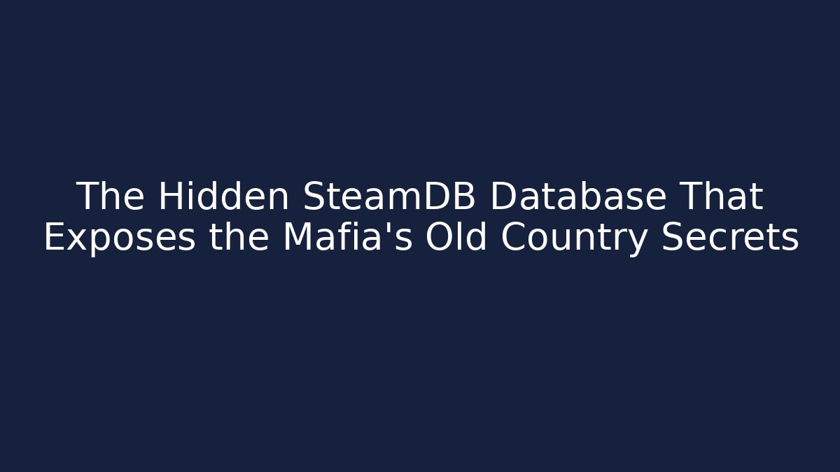 The Hidden SteamDB Database That Exposes the Mafia's Old Country Secrets