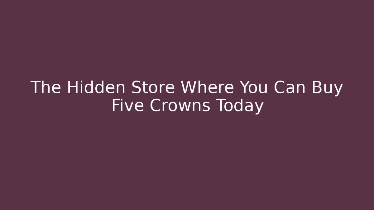 The Hidden Store Where You Can Buy Five Crowns Today