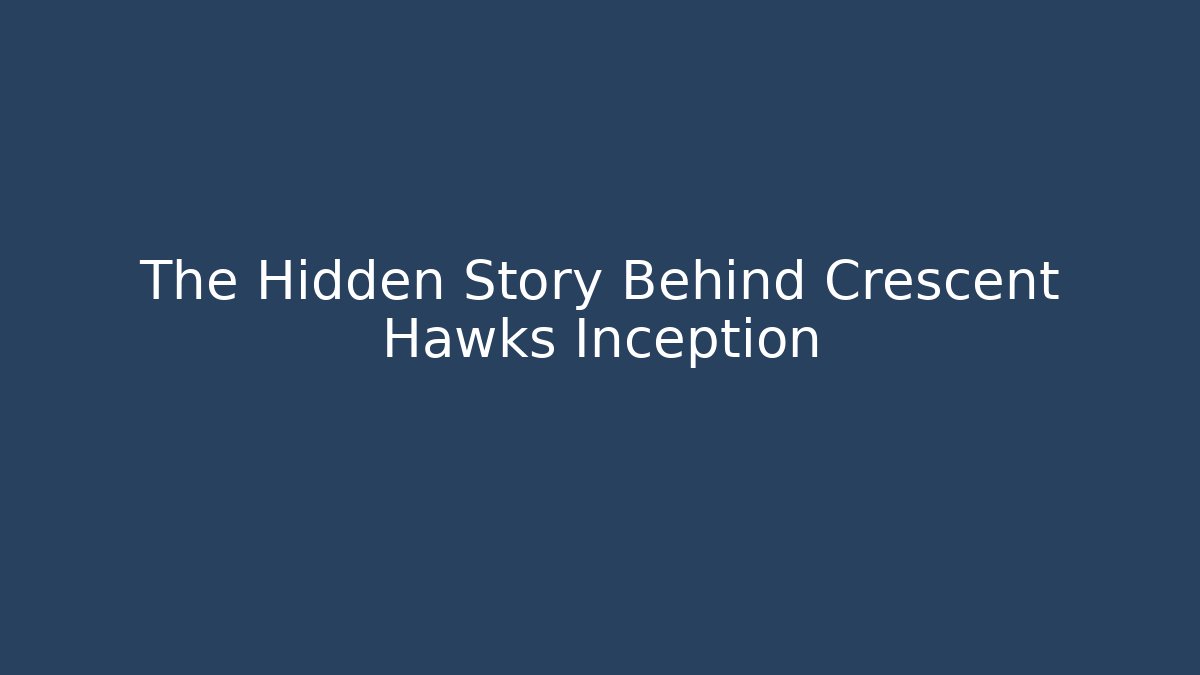 The Hidden Story Behind Crescent Hawks Inception