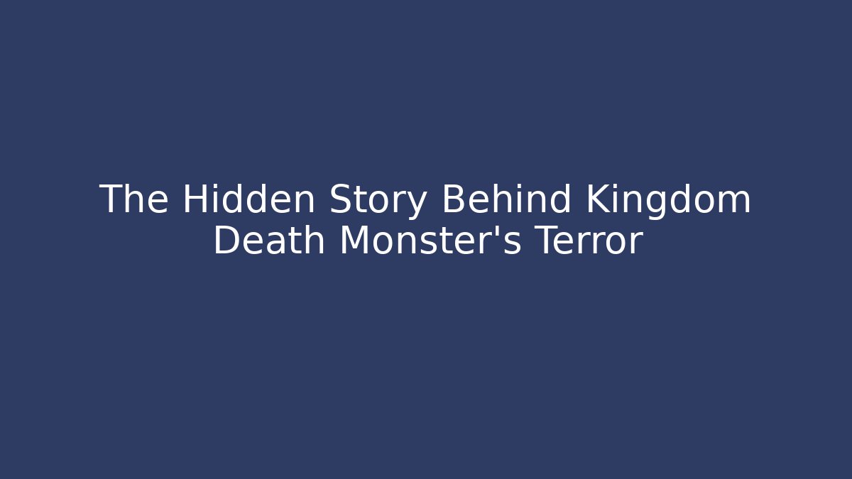 The Hidden Story Behind Kingdom Death Monster's Terror