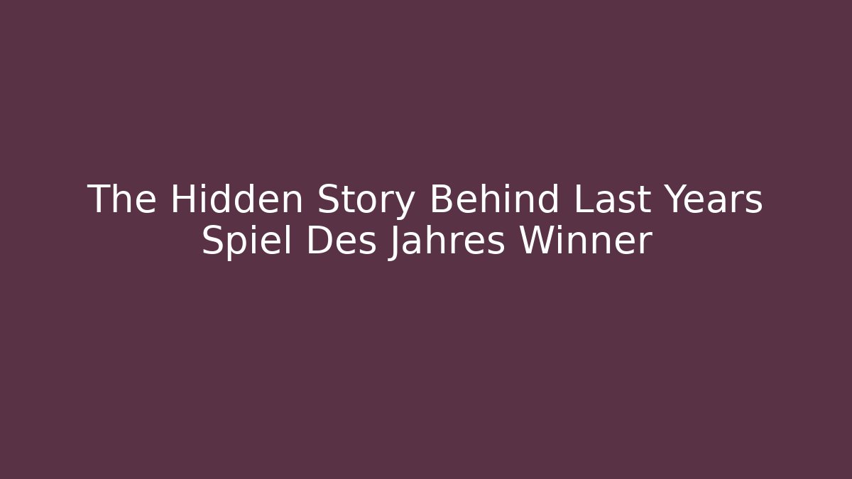 The Hidden Story Behind Last Years Spiel Des Jahres Winner