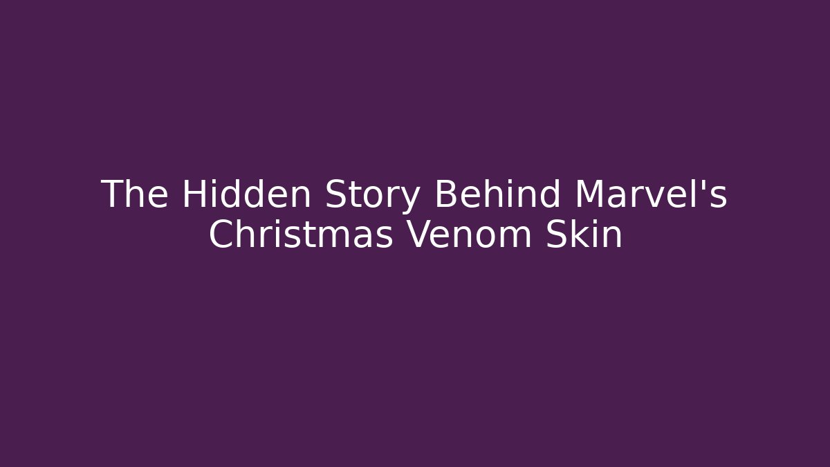 The Hidden Story Behind Marvel’s Christmas Venom Skin