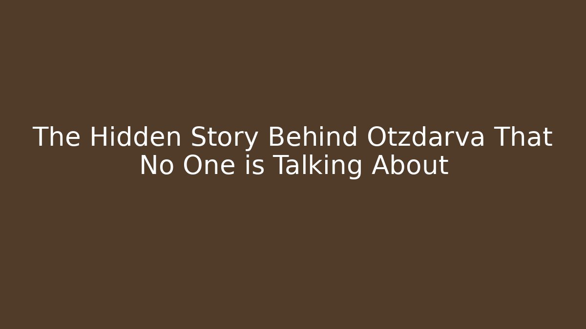 The Hidden Story Behind Otzdarva That No One is Talking About
