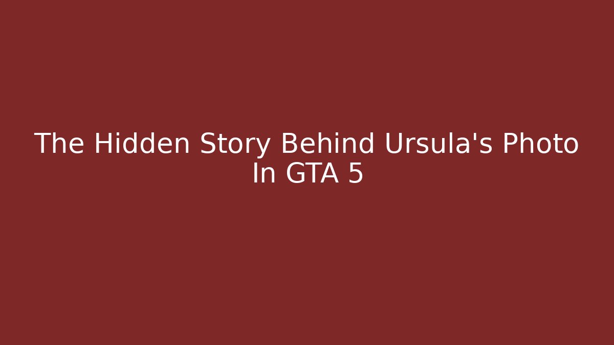 The Hidden Story Behind Ursula's Photo In GTA 5