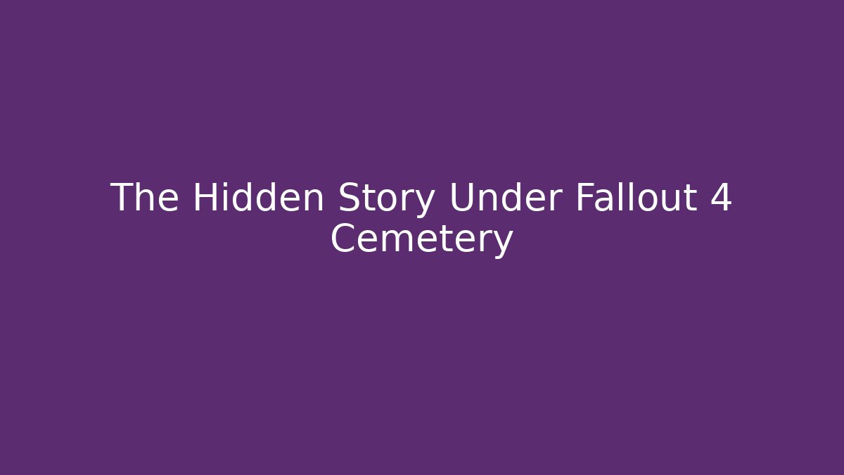 The Hidden Story Under Fallout 4 Cemetery