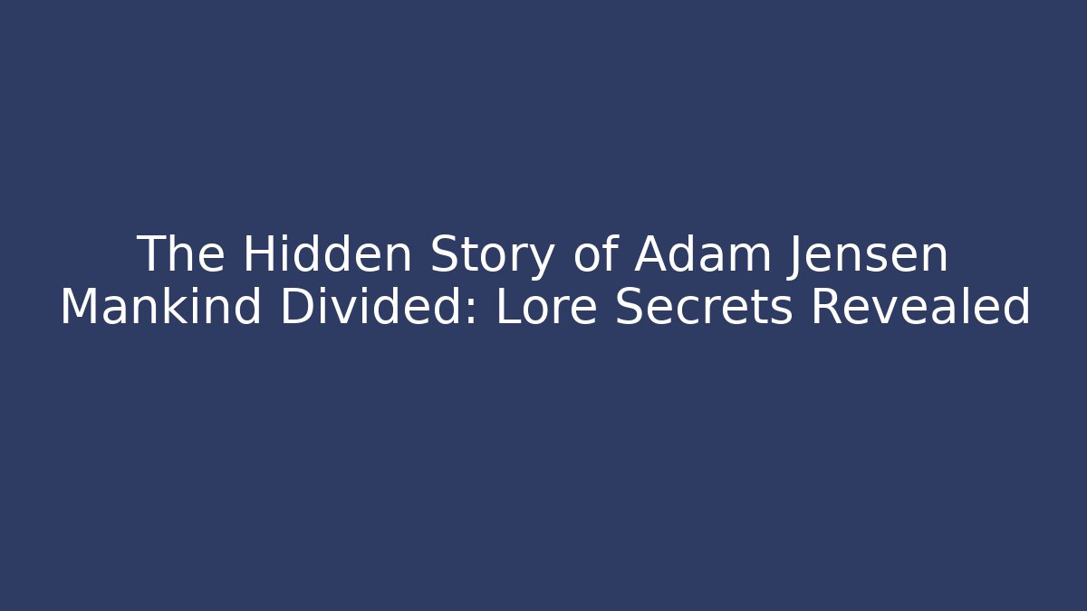 The Hidden Story of Adam Jensen Mankind Divided: Lore Secrets Revealed