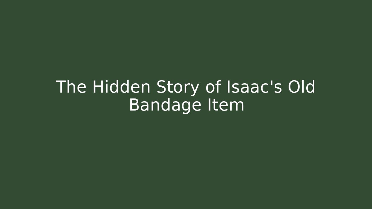 The Hidden Story of Isaac's Old Bandage Item