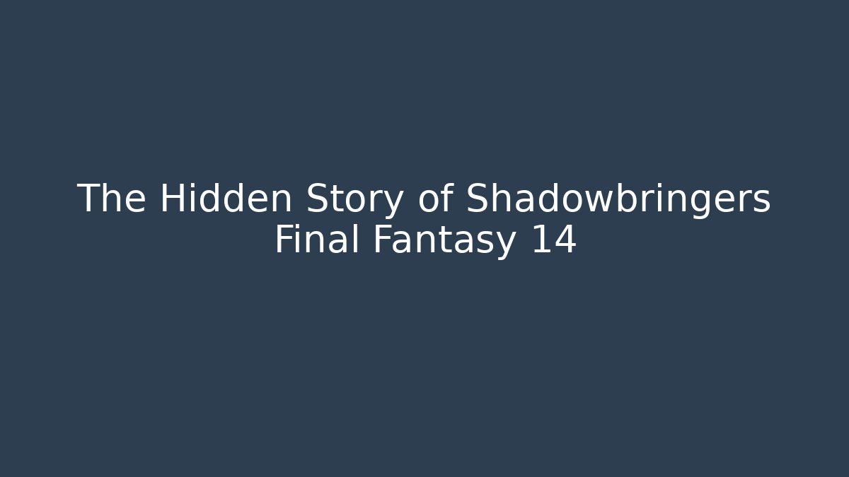 The Hidden Story of Shadowbringers Final Fantasy 14