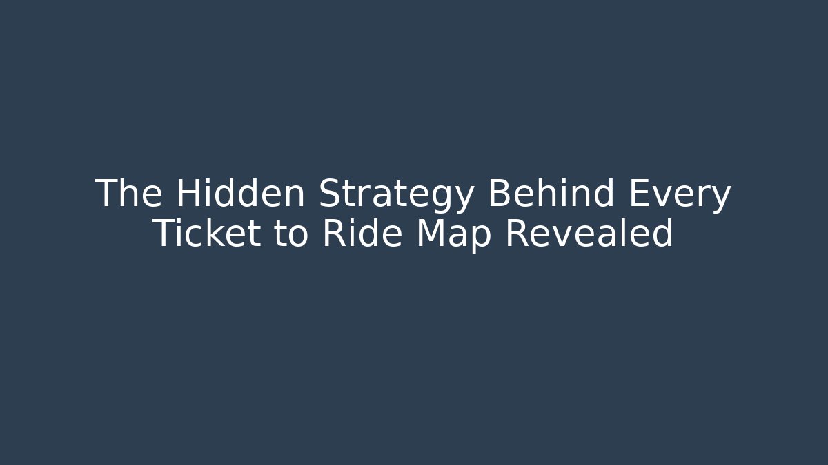 The Hidden Strategy Behind Every Ticket to Ride Map Revealed - Create More Assets