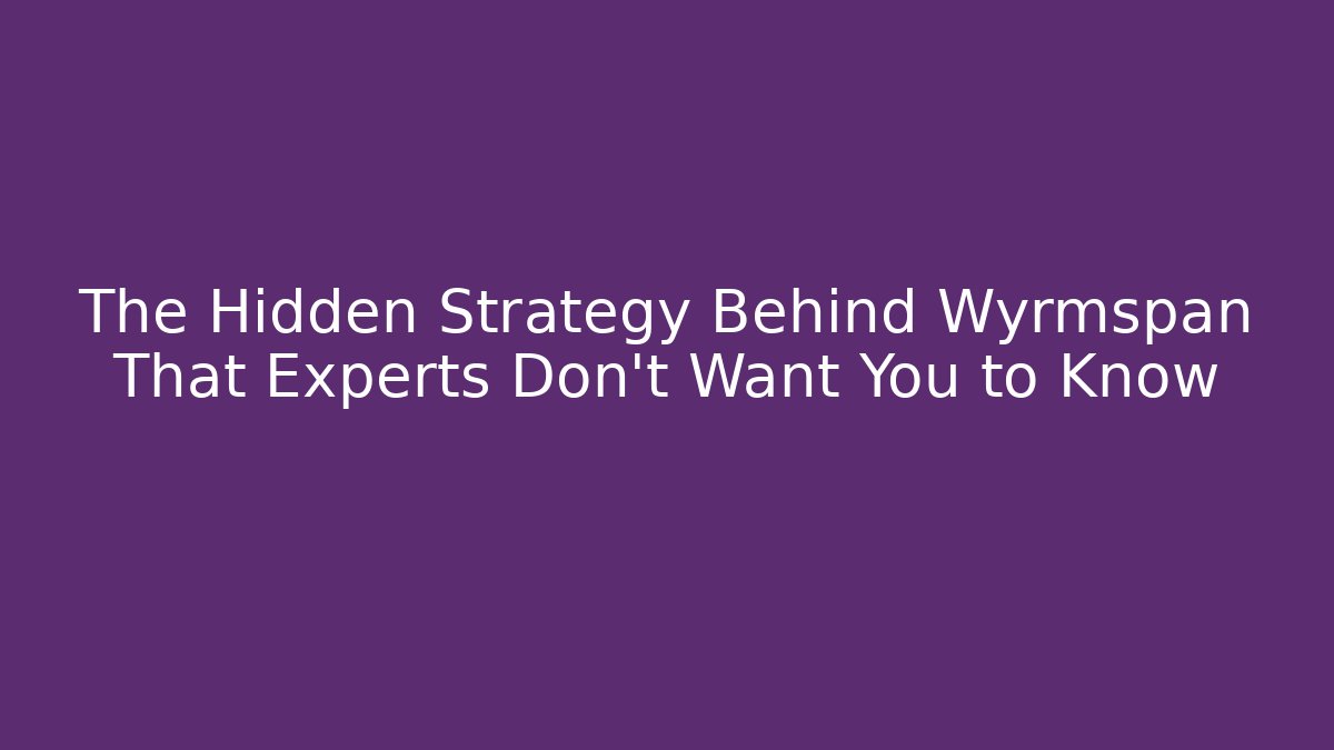 The Hidden Strategy Behind Wyrmspan That Experts Don’t Want You to Know