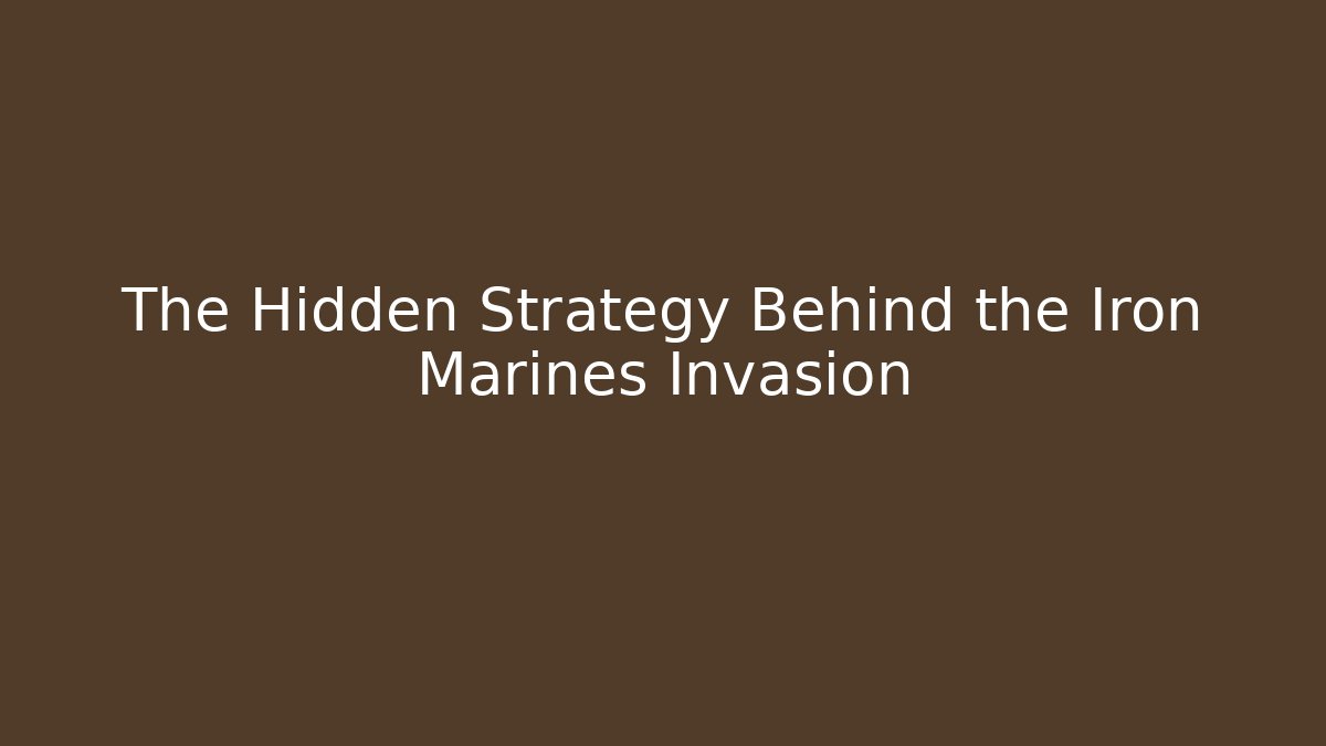 The Hidden Strategy Behind the Iron Marines Invasion