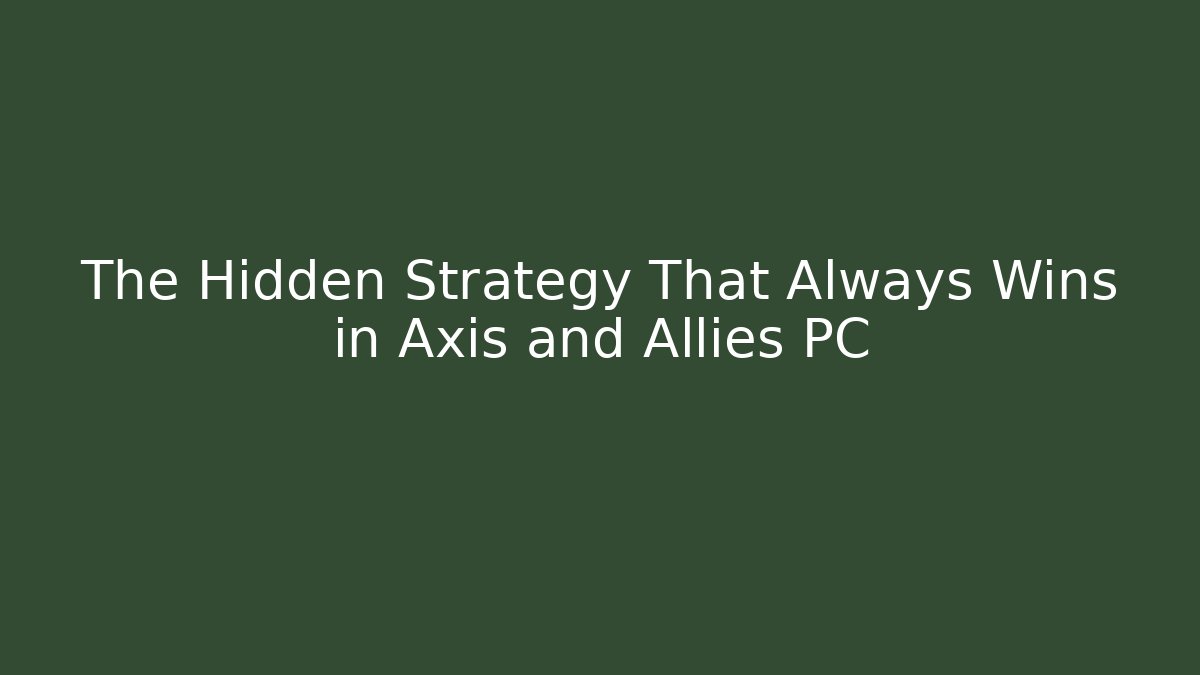 The Hidden Strategy That Always Wins in Axis and Allies PC