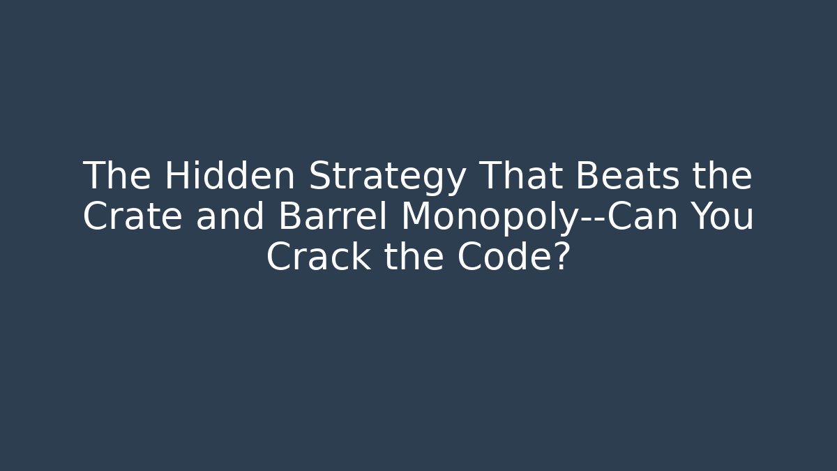 The Hidden Strategy That Beats the Crate and Barrel Monopoly—Can You Crack the Code?