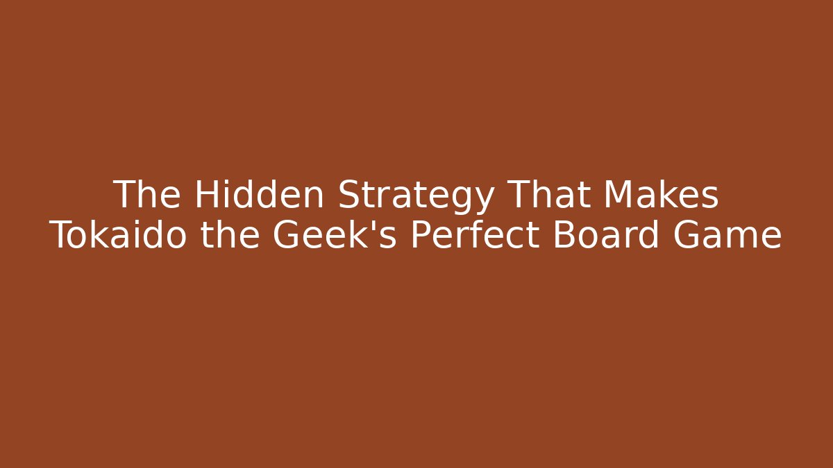 The Hidden Strategy That Makes Tokaido the Geek's Perfect Board Game