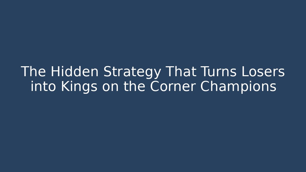 The Hidden Strategy That Turns Losers into Kings on the Corner Champions