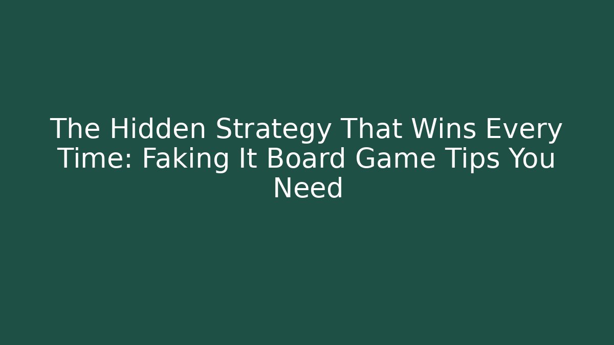 The Hidden Strategy That Wins Every Time: Faking It Board Game Tips You Need