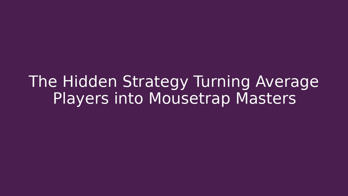 The Hidden Strategy Turning Average Players into Mousetrap Masters