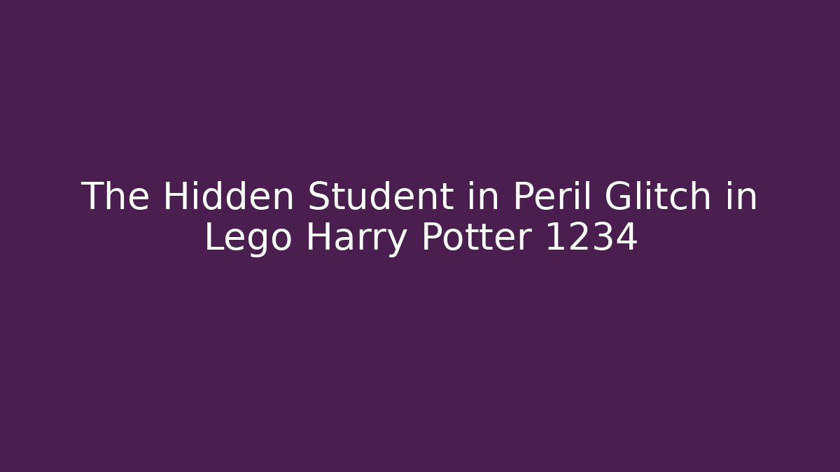 The Hidden Student in Peril Glitch in Lego Harry Potter 1234