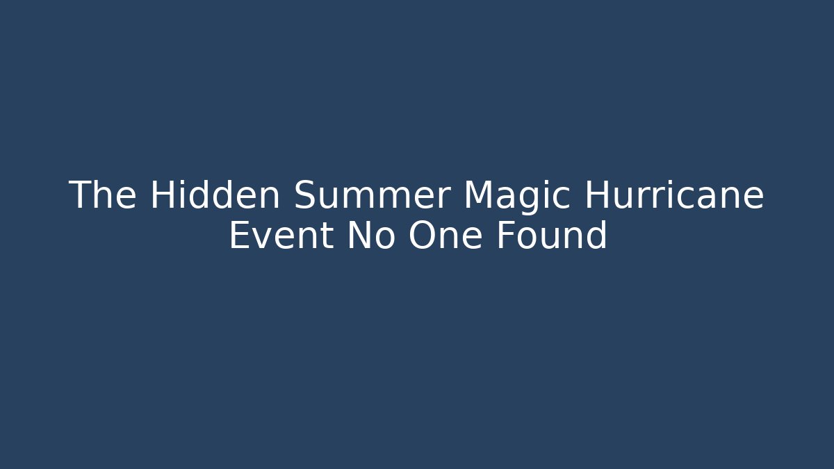 The Hidden Summer Magic Hurricane Event No One Found