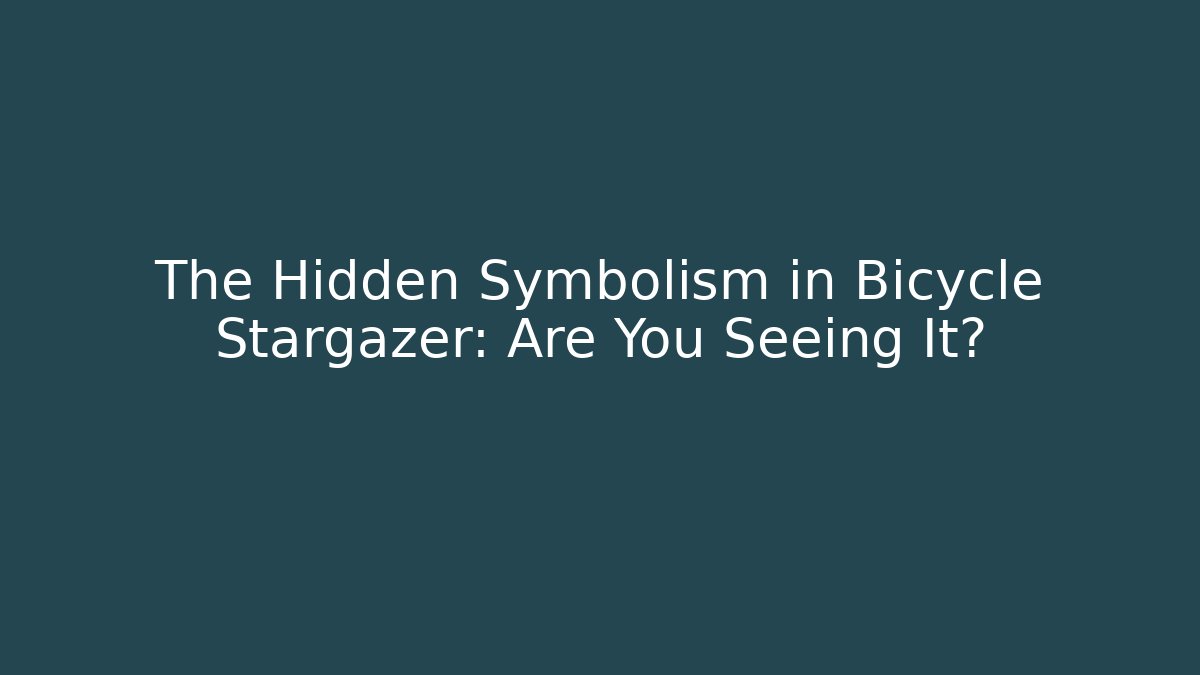The Hidden Symbolism in Bicycle Stargazer: Are You Seeing It?