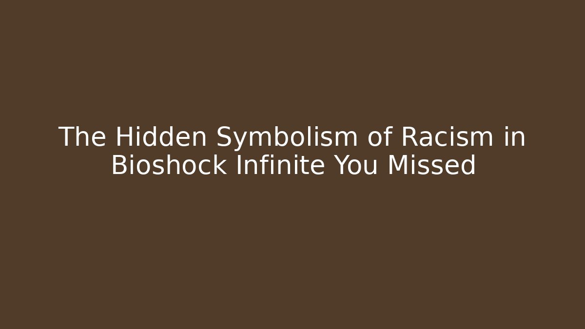 The Hidden Symbolism of Racism in Bioshock Infinite You Missed