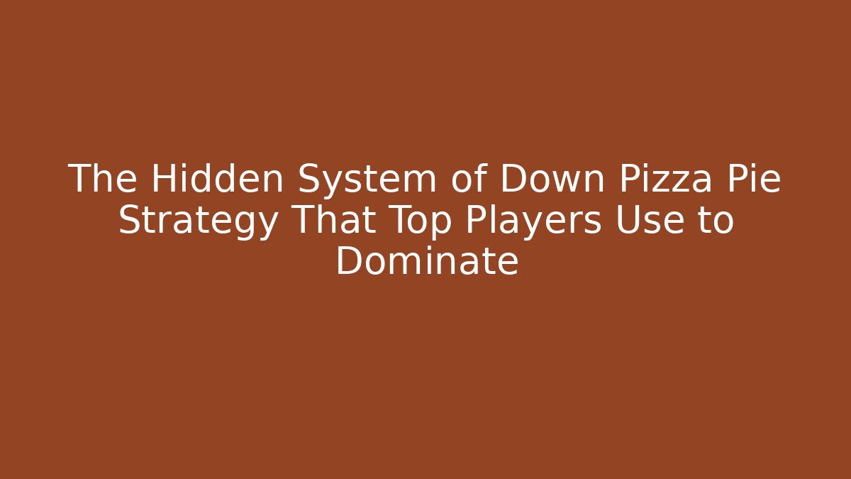 The Hidden System of Down Pizza Pie Strategy That Top Players Use to Dominate
