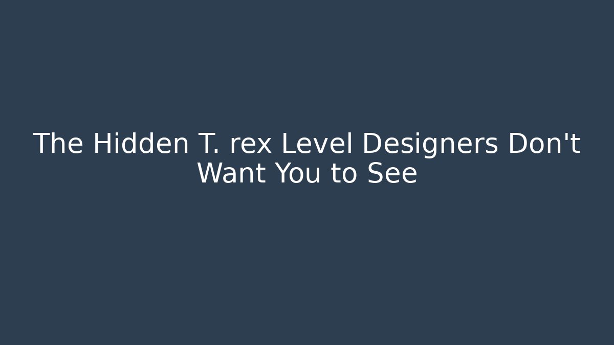 The Hidden T. rex Level Designers Don't Want You to See