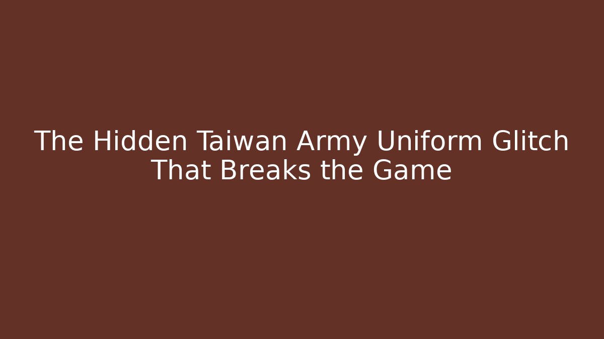 The Hidden Taiwan Army Uniform Glitch That Breaks the Game