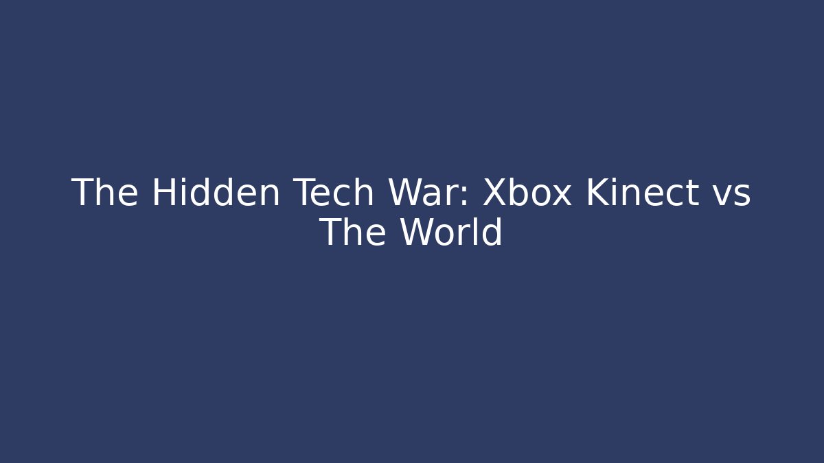 The Hidden Tech War: Xbox Kinect vs The World