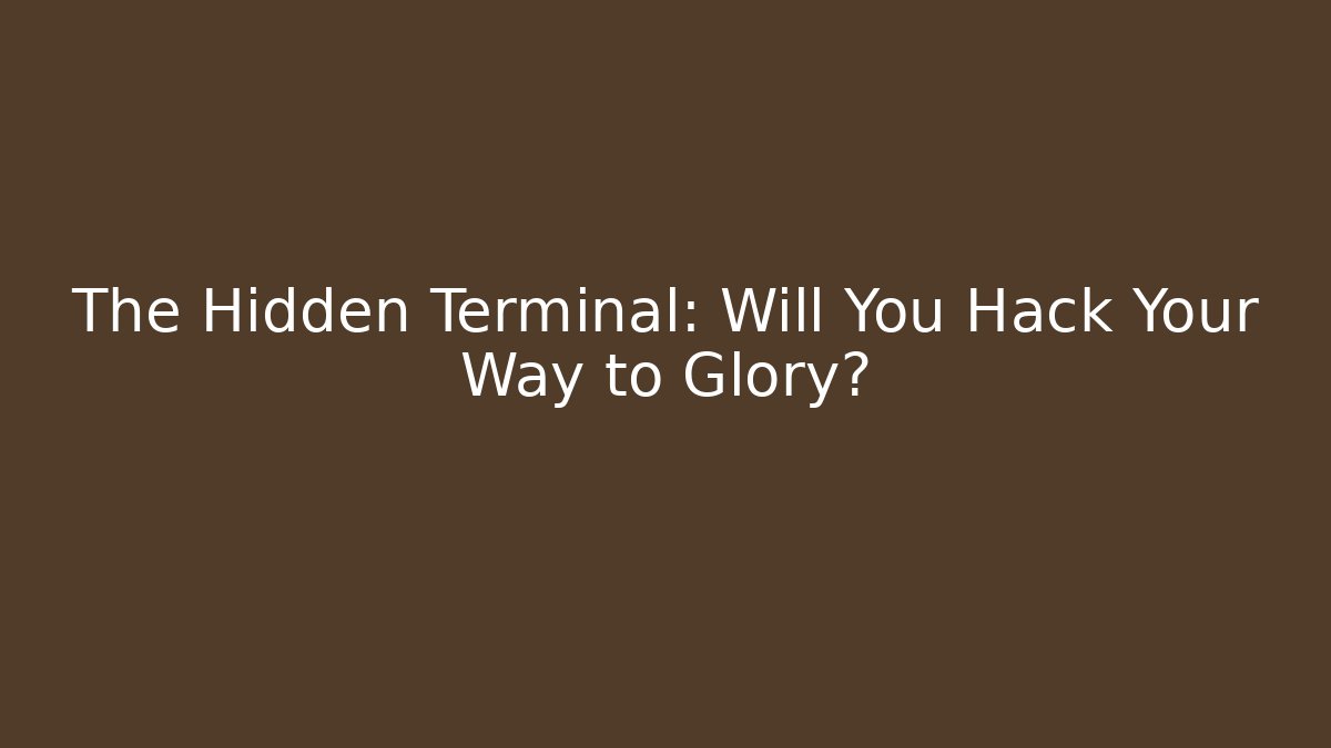 The Hidden Terminal: Will You Hack Your Way to Glory?