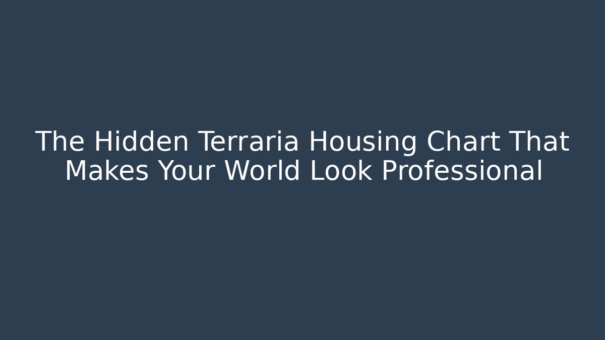 The Hidden Terraria Housing Chart That Makes Your World Look Professional
