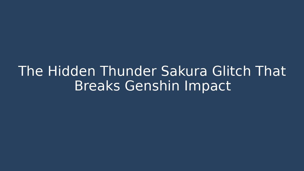 The Hidden Thunder Sakura Glitch That Breaks Genshin Impact
