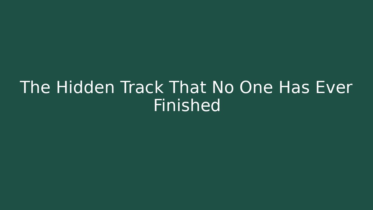 The Hidden Track That No One Has Ever Finished - Create More Assets