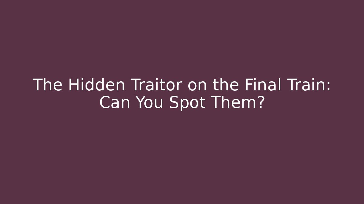 The Hidden Traitor on the Final Train: Can You Spot Them? - Create More Assets
