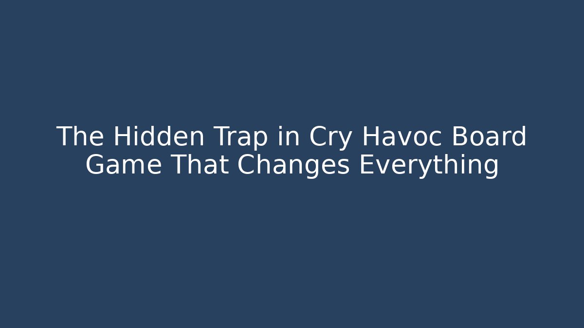 The Hidden Trap in Cry Havoc Board Game That Changes Everything