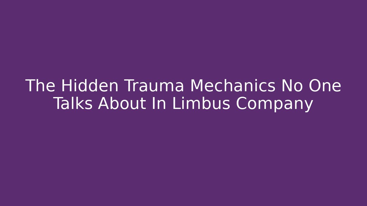 The Hidden Trauma Mechanics No One Talks About In Limbus Company