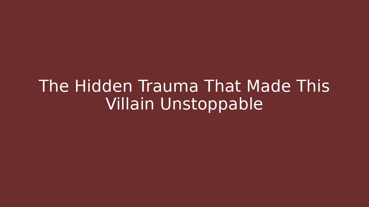 The Hidden Trauma That Made This Villain Unstoppable