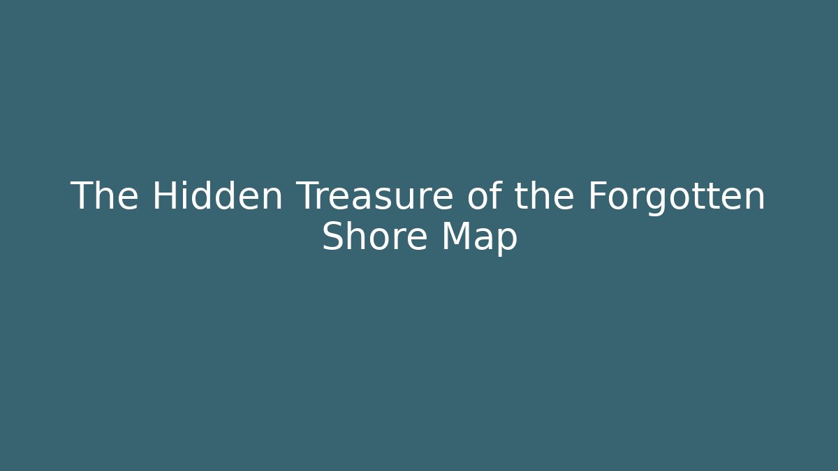 The Hidden Treasure of the Forgotten Shore Map