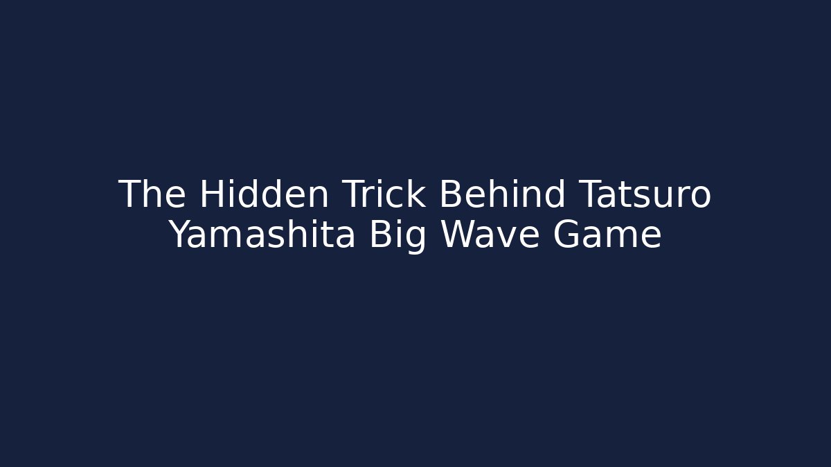 The Hidden Trick Behind Tatsuro Yamashita Big Wave Game