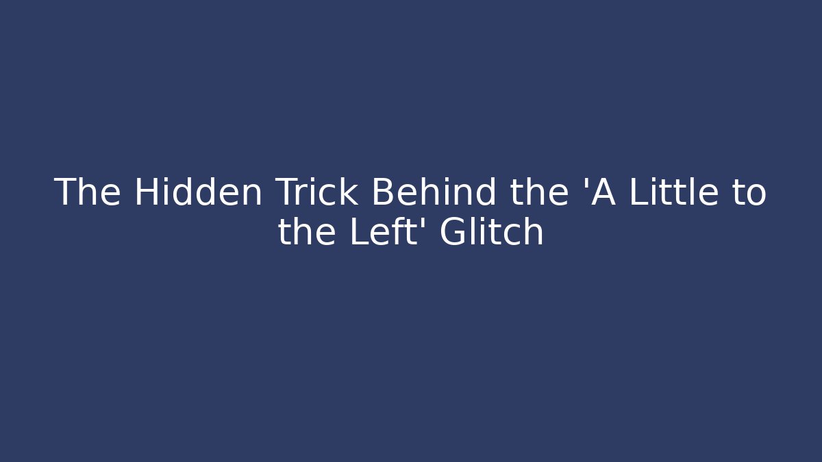 The Hidden Trick Behind the 'A Little to the Left' Glitch
