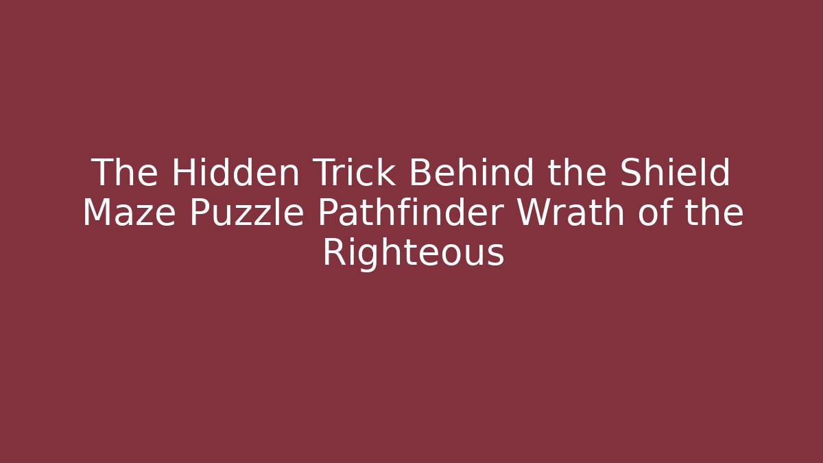 The Hidden Trick Behind the Shield Maze Puzzle Pathfinder Wrath of the Righteous