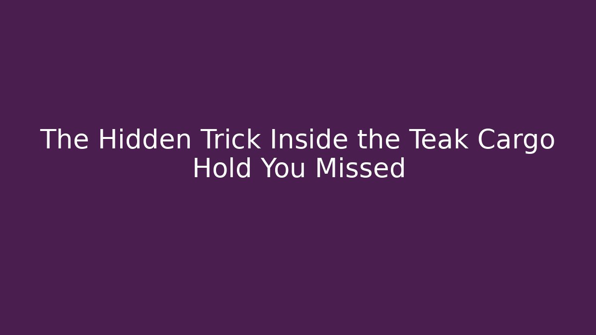 The Hidden Trick Inside the Teak Cargo Hold You Missed
