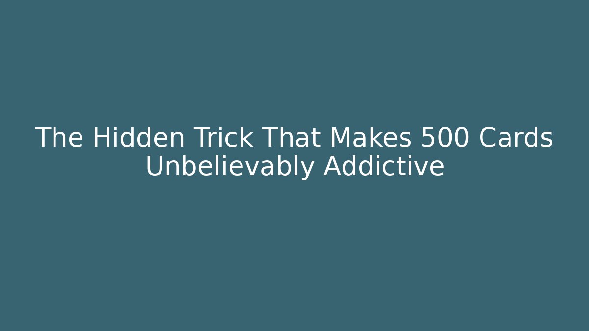The Hidden Trick That Makes 500 Cards Unbelievably Addictive