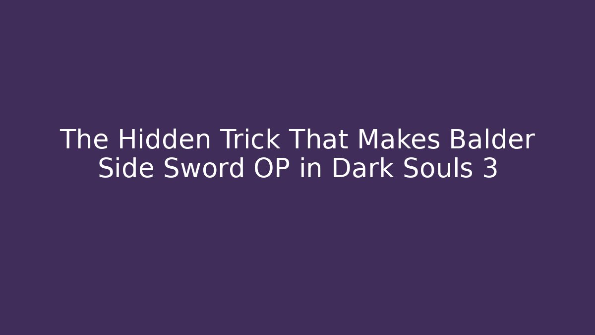 The Hidden Trick That Makes Balder Side Sword OP in Dark Souls 3