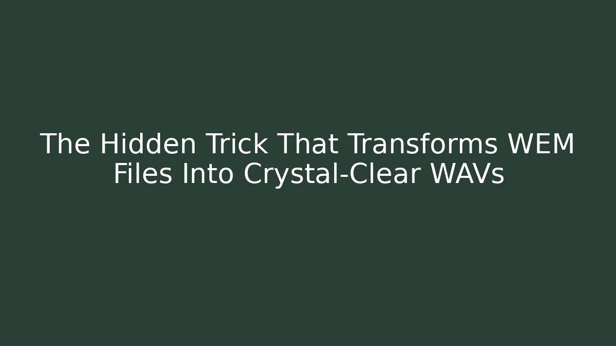 The Hidden Trick That Transforms WEM Files Into Crystal-Clear WAVs
