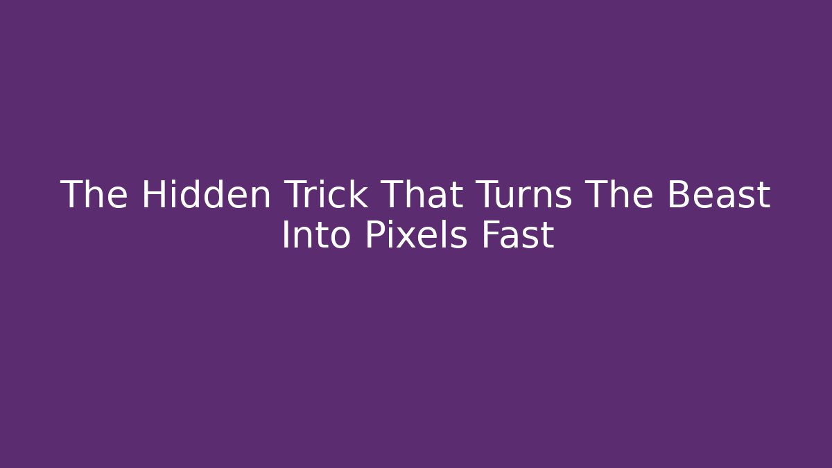 The Hidden Trick That Turns The Beast Into Pixels Fast