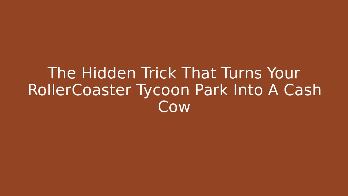 The Hidden Trick That Turns Your RollerCoaster Tycoon Park Into A Cash Cow