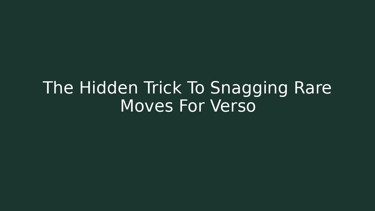 The Hidden Trick To Snagging Rare Moves For Verso