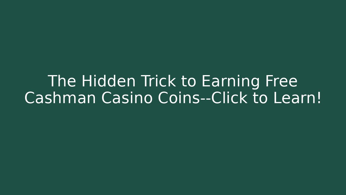 The Hidden Trick to Earning Free Cashman Casino Coins—Click to Learn!