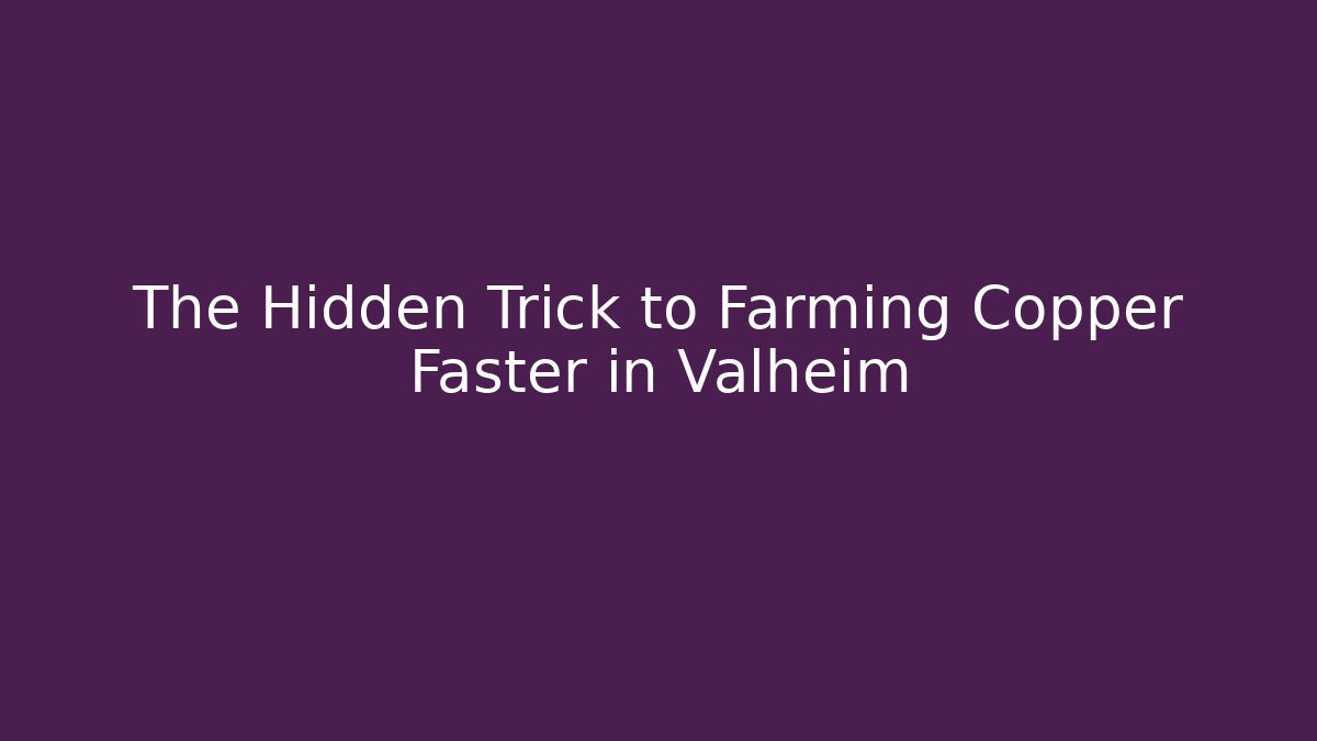 The Hidden Trick to Farming Copper Faster in Valheim